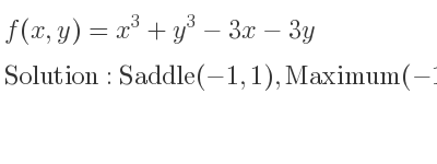 The f(x,y)=x^3+y^3-3x-3y is Saddle(-1,1),Maximum(-1,-1),Minimum(1,1),Saddle(1,-1)